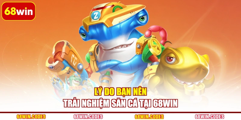 Lý do bạn nên trải nghiệm săn cá tại 68WIN